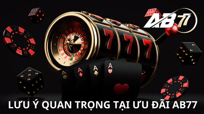 Lưu ý quan trọng khi nhận ưu đãi AB77