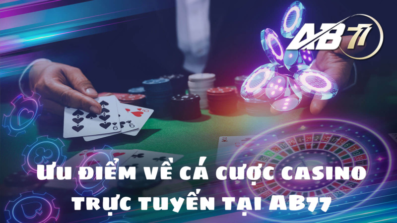 Ưu điểm về sân chơi cá cược casino trực tuyến 